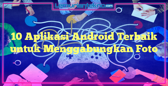 10 Aplikasi Android Terbaik untuk Menggabungkan Foto