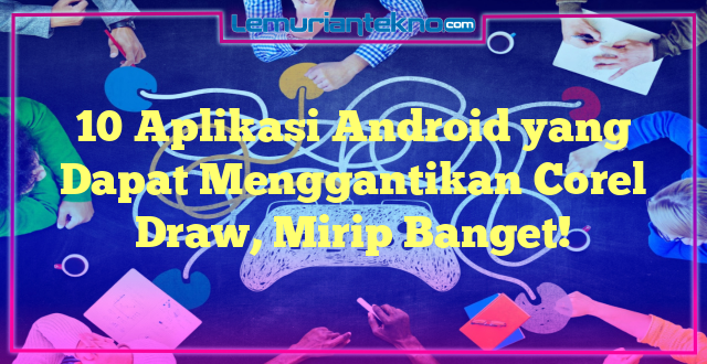 10 Aplikasi Android yang Dapat Menggantikan Corel Draw, Mirip Banget!
