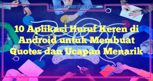 10 Aplikasi Huruf Keren di Android untuk Membuat Quotes dan Ucapan Menarik