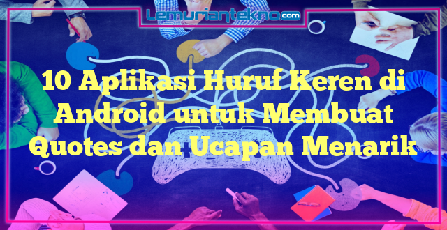 10 Aplikasi Huruf Keren di Android untuk Membuat Quotes dan Ucapan Menarik