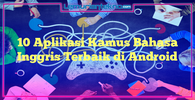 10 Aplikasi Kamus Bahasa Inggris Terbaik di Android