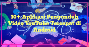 10+ Aplikasi Pengunduh Video YouTube Tercepat di Android