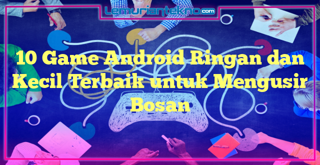 10 Game Android Ringan dan Kecil Terbaik untuk Mengusir Bosan