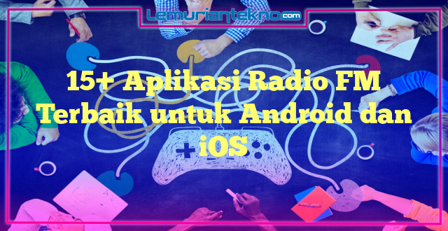 15+ Aplikasi Radio FM Terbaik untuk Android dan iOS