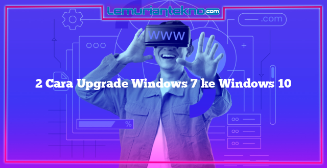 2 Cara Upgrade Windows 7 ke Windows 10
