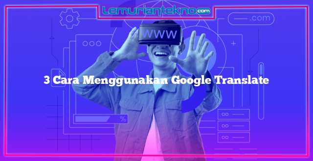 3 Cara Menggunakan Google Translate