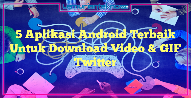 5 Aplikasi Android Terbaik Untuk Download Video & GIF Twitter