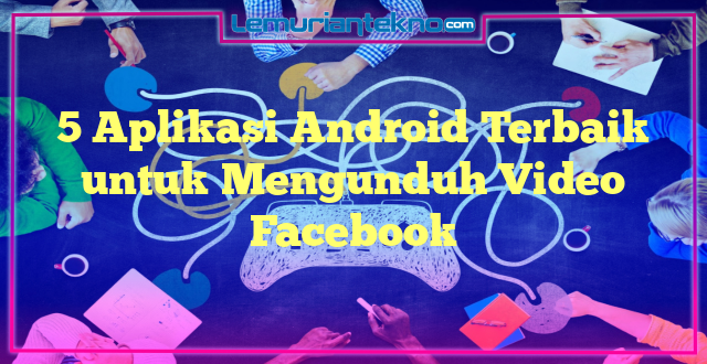 5 Aplikasi Android Terbaik untuk Mengunduh Video Facebook