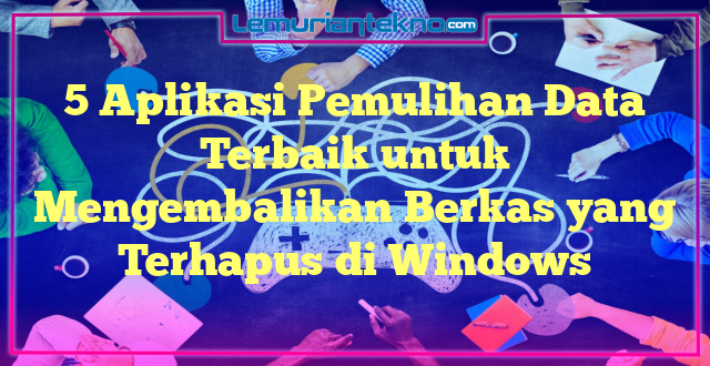 5 Aplikasi Pemulihan Data Terbaik untuk Mengembalikan Berkas yang Terhapus di Windows