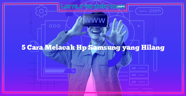 5 Cara Melacak Hp Samsung yang Hilang