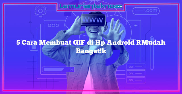 5 Cara Membuat GIF di Hp Android [Mudah Banget!]