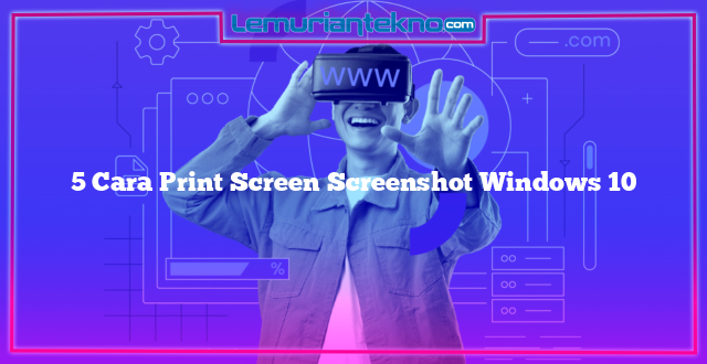 5 Cara Print Screen Screenshot Windows 10