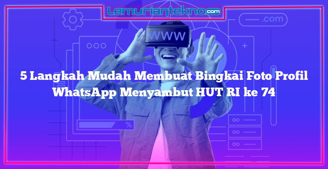 5 Langkah Mudah Membuat Bingkai Foto Profil WhatsApp Menyambut HUT RI ke 74