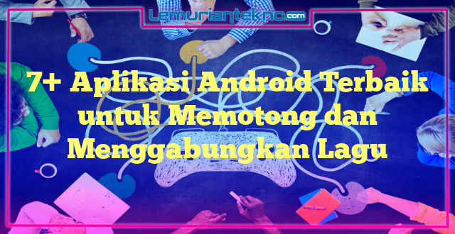 7+ Aplikasi Android Terbaik untuk Memotong dan Menggabungkan Lagu