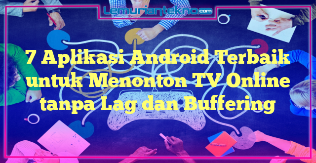 7 Aplikasi Android Terbaik untuk Menonton TV Online tanpa Lag dan Buffering