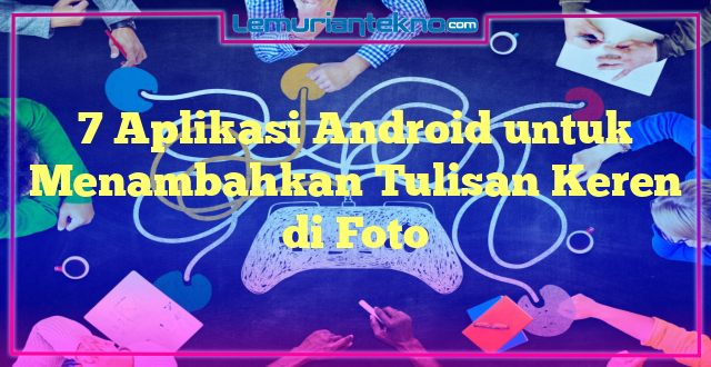 7 Aplikasi Android untuk Menambahkan Tulisan Keren di Foto