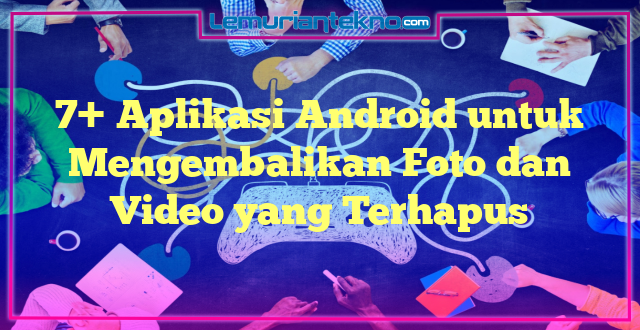 7+ Aplikasi Android untuk Mengembalikan Foto dan Video yang Terhapus