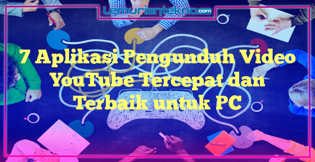 7 Aplikasi Pengunduh Video YouTube Tercepat dan Terbaik untuk PC