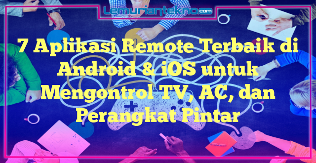 7 Aplikasi Remote Terbaik di Android & iOS untuk Mengontrol TV, AC, dan Perangkat Pintar