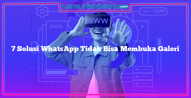 7 Solusi WhatsApp Tidak Bisa Membuka Galeri