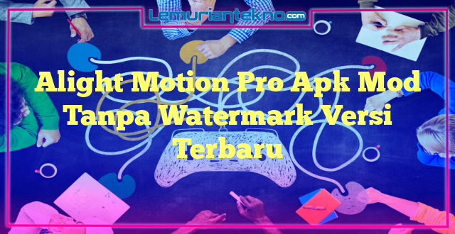 Alight Motion Pro Apk Mod Tanpa Watermark Versi Terbaru
