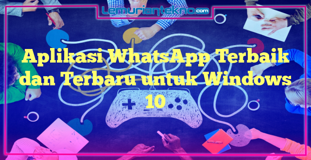 Aplikasi WhatsApp Terbaik dan Terbaru untuk Windows 10
