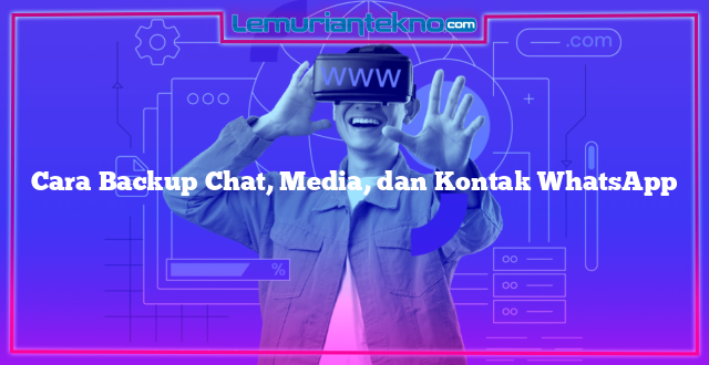 Cara Backup Chat, Media, dan Kontak WhatsApp