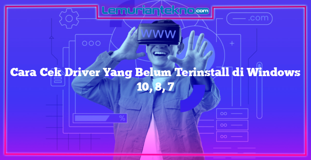 Cara Cek Driver Yang Belum Terinstall di Windows 10, 8, 7