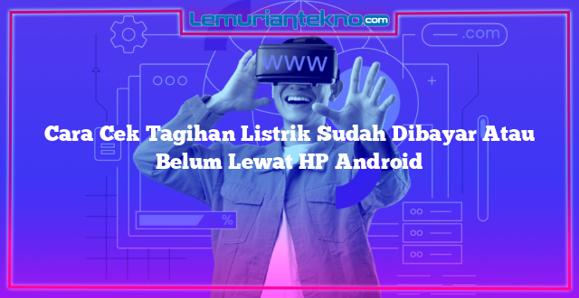 Cara Cek Tagihan Listrik Sudah Dibayar Atau Belum Lewat HP Android