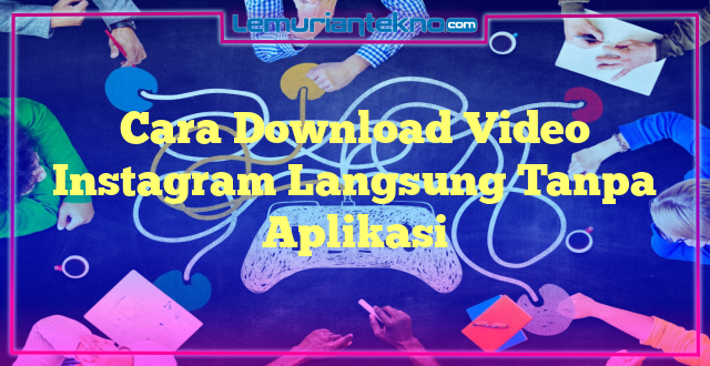 Cara Download Video Instagram Langsung Tanpa Aplikasi