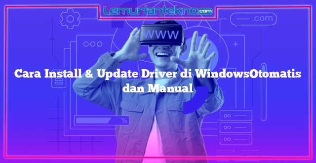 Cara Install & Update Driver di WindowsOtomatis dan Manual
