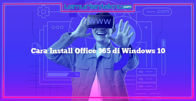Cara Install Office 365 di Windows 10