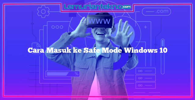 Cara Masuk ke Safe Mode Windows 10