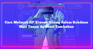 Cara Melacak HP Xiaomi Hilang dalam Keadaan Mati Tanpa Aplikasi Tambahan
