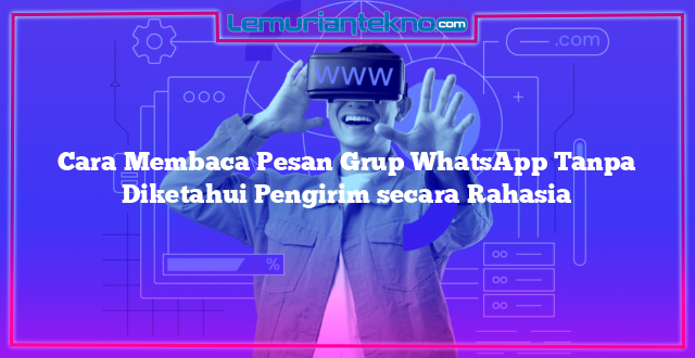 Cara Membaca Pesan Grup WhatsApp Tanpa Diketahui Pengirim secara Rahasia