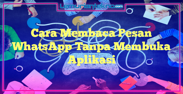 Cara Membaca Pesan WhatsApp Tanpa Membuka Aplikasi