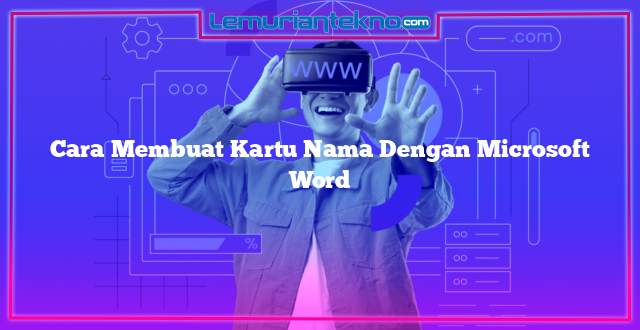 Cara Membuat Kartu Nama Dengan Microsoft Word