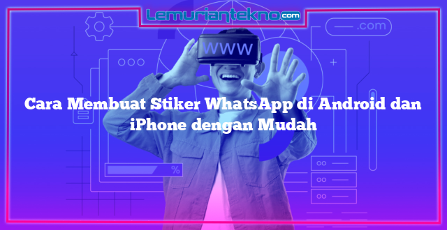 Cara Membuat Stiker WhatsApp di Android dan iPhone dengan Mudah