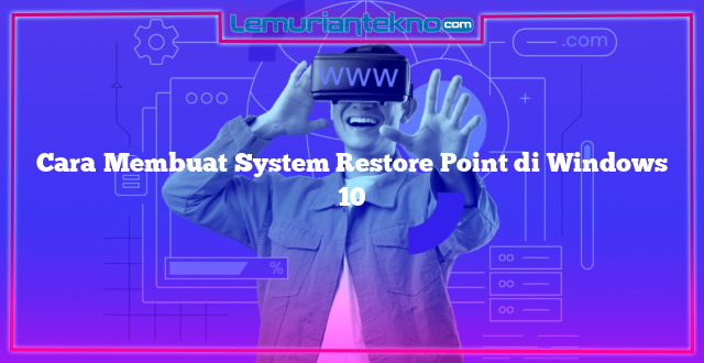 Cara Membuat System Restore Point di Windows 10