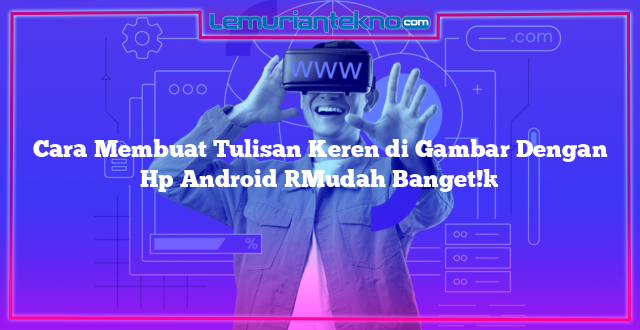 Cara Membuat Tulisan Keren di Gambar Dengan Hp Android [Mudah Banget!]