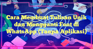 Cara Membuat Tulisan Unik dan Mengganti Font di WhatsApp (Tanpa Aplikasi)