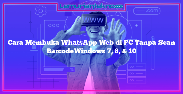 Cara Membuka WhatsApp Web di PC Tanpa Scan BarcodeWindows 7, 8, & 10