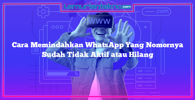 Cara Memindahkan WhatsApp Yang Nomornya Sudah Tidak Aktif atau Hilang