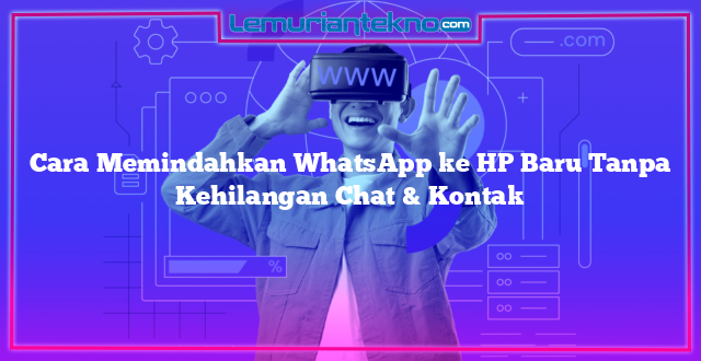 Cara Memindahkan WhatsApp ke HP Baru Tanpa Kehilangan Chat & Kontak