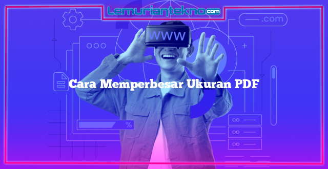 Cara Memperbesar Ukuran PDF