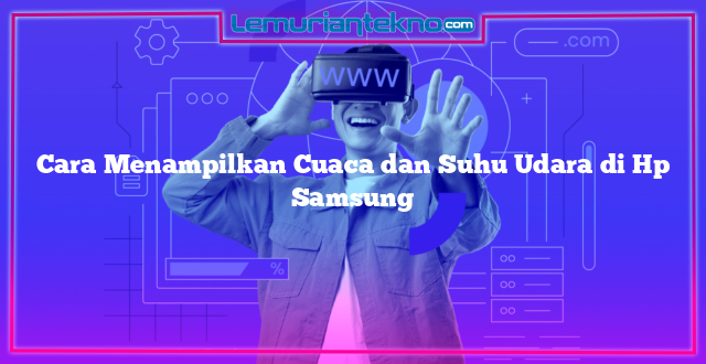 Cara Menampilkan Cuaca dan Suhu Udara di Hp Samsung