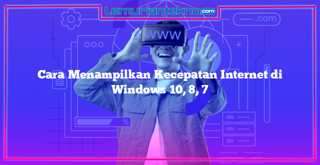 Cara Menampilkan Kecepatan Internet di Windows 10, 8, 7