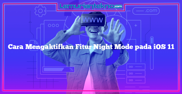 Cara Mengaktifkan Fitur Night Mode pada iOS 11