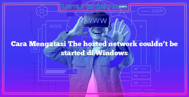 Cara Mengatasi The hosted network couldn’t be started di Windows
