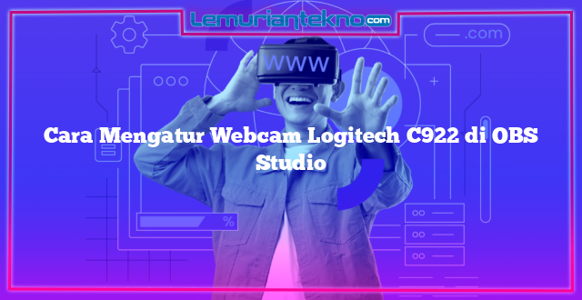 Cara Mengatur Webcam Logitech C922 di OBS Studio